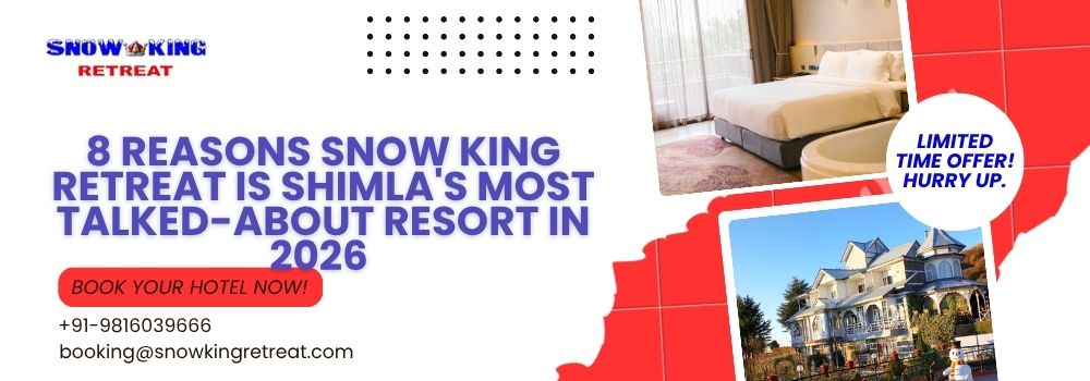 8 Reasons Snow King Retreat is Shimla's Most Talked-About Resort in 2026
