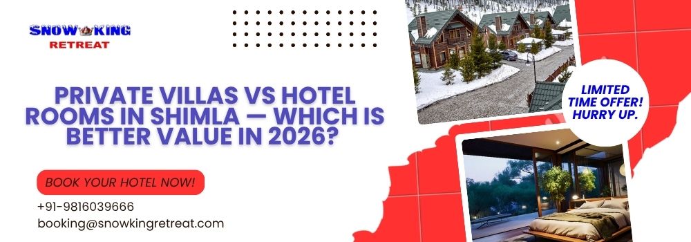 Private Villas vs Hotel Rooms in Shimla — Which is Better Value in 2026